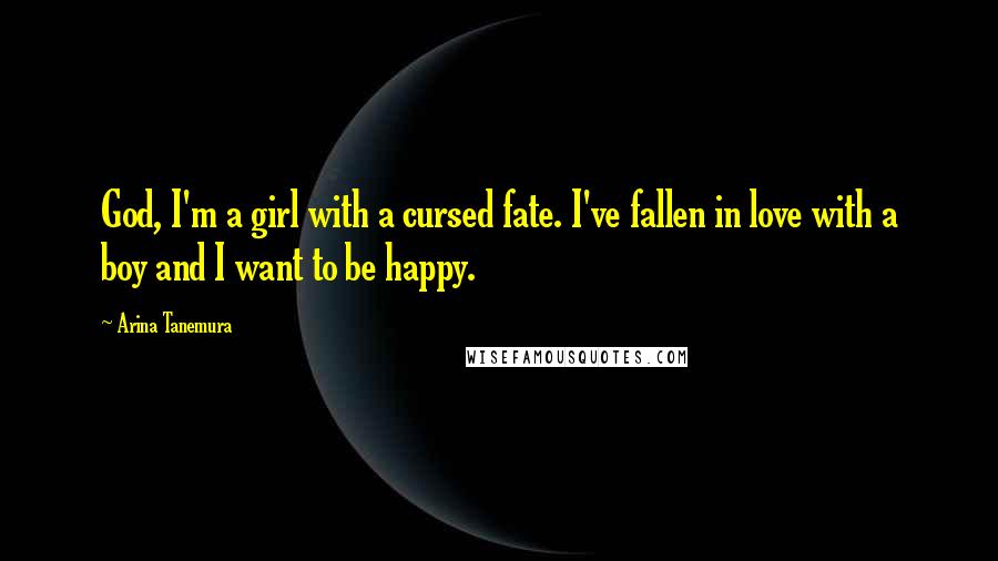 Arina Tanemura Quotes: God, I'm a girl with a cursed fate. I've fallen in love with a boy and I want to be happy.