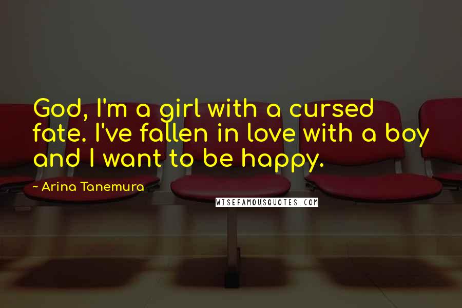 Arina Tanemura Quotes: God, I'm a girl with a cursed fate. I've fallen in love with a boy and I want to be happy.