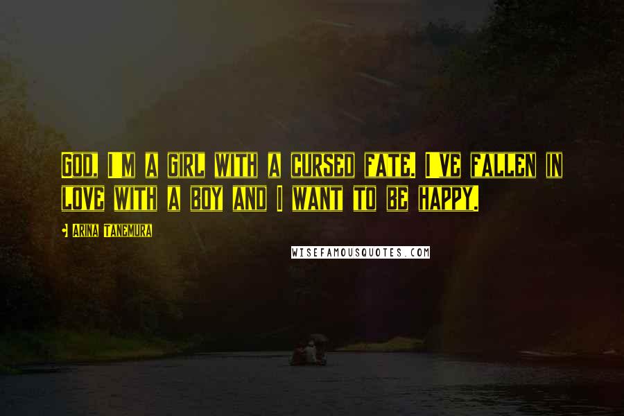 Arina Tanemura Quotes: God, I'm a girl with a cursed fate. I've fallen in love with a boy and I want to be happy.