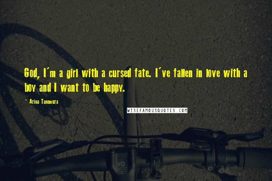 Arina Tanemura Quotes: God, I'm a girl with a cursed fate. I've fallen in love with a boy and I want to be happy.