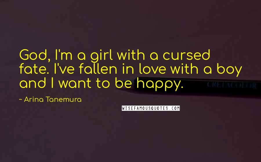 Arina Tanemura Quotes: God, I'm a girl with a cursed fate. I've fallen in love with a boy and I want to be happy.