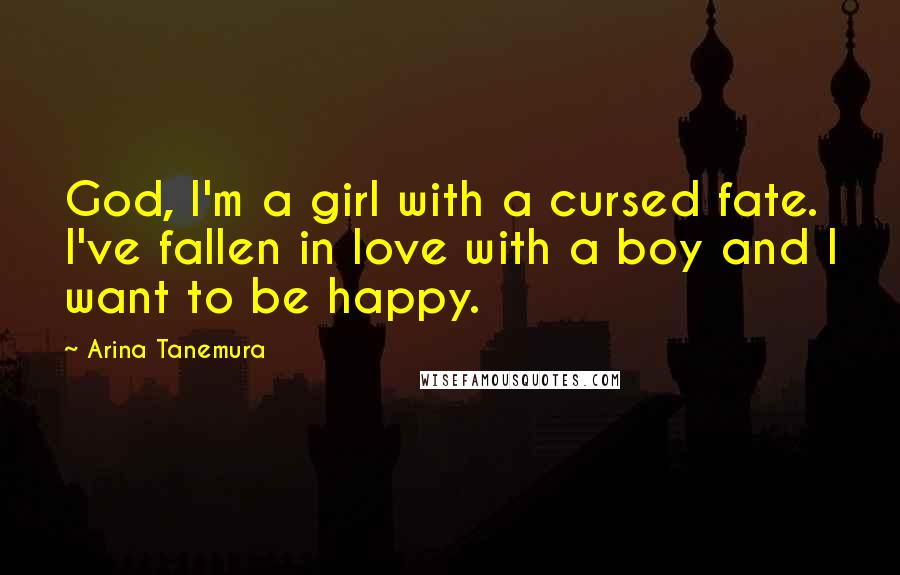 Arina Tanemura Quotes: God, I'm a girl with a cursed fate. I've fallen in love with a boy and I want to be happy.