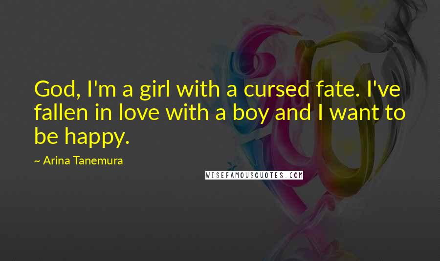 Arina Tanemura Quotes: God, I'm a girl with a cursed fate. I've fallen in love with a boy and I want to be happy.