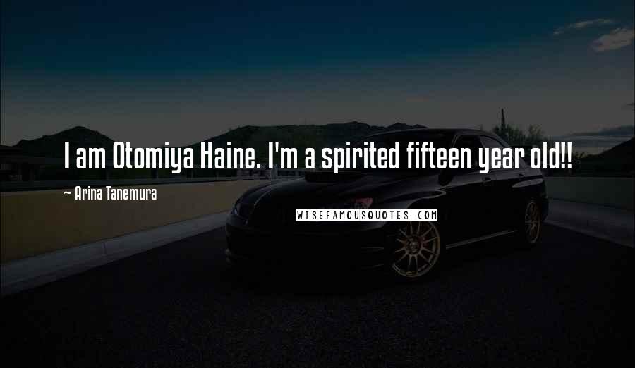 Arina Tanemura Quotes: I am Otomiya Haine. I'm a spirited fifteen year old!!