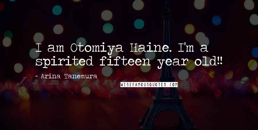 Arina Tanemura Quotes: I am Otomiya Haine. I'm a spirited fifteen year old!!