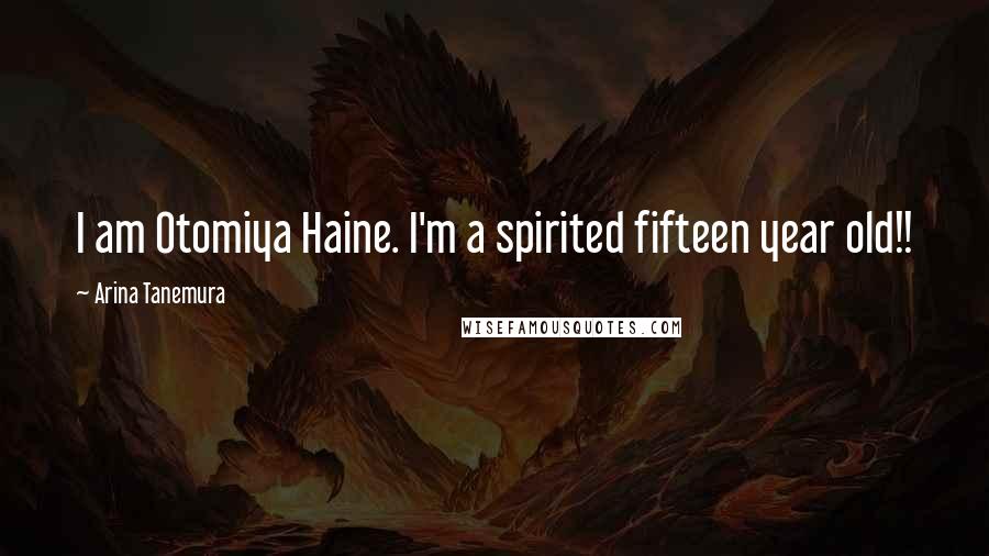 Arina Tanemura Quotes: I am Otomiya Haine. I'm a spirited fifteen year old!!