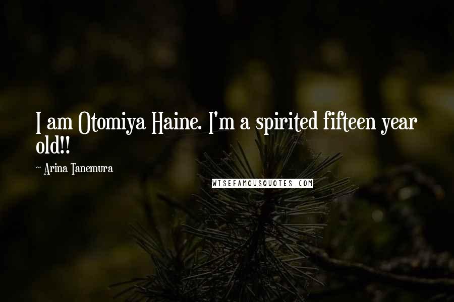 Arina Tanemura Quotes: I am Otomiya Haine. I'm a spirited fifteen year old!!