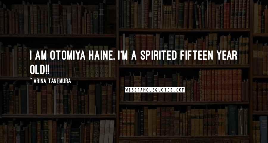 Arina Tanemura Quotes: I am Otomiya Haine. I'm a spirited fifteen year old!!