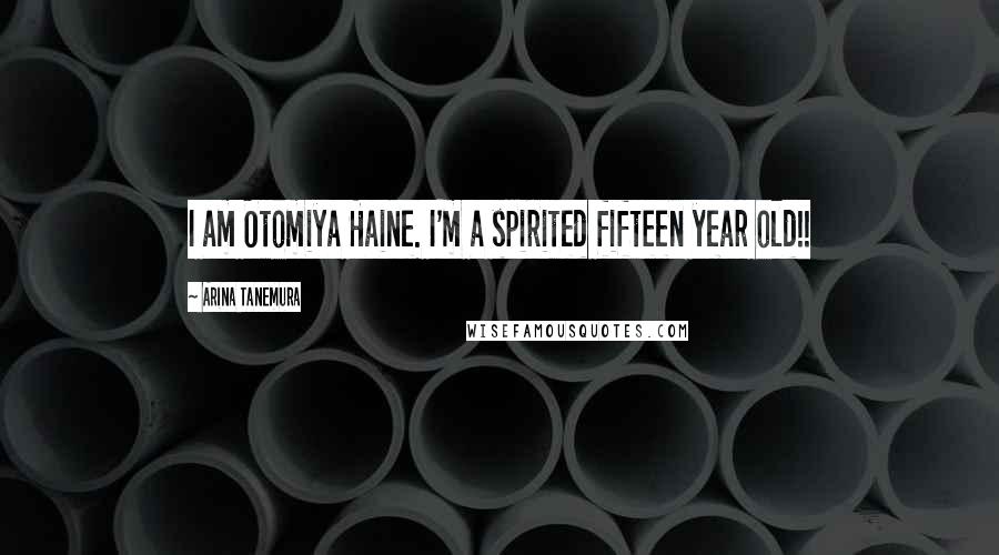 Arina Tanemura Quotes: I am Otomiya Haine. I'm a spirited fifteen year old!!