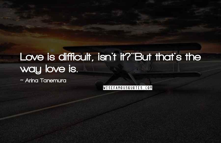 Arina Tanemura Quotes: Love is difficult, isn't it?''But that's the way love is.