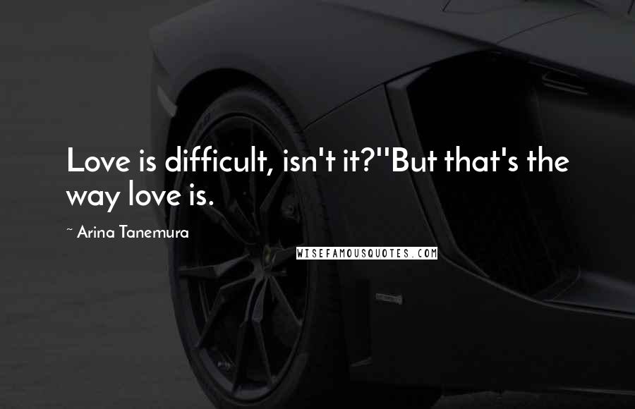 Arina Tanemura Quotes: Love is difficult, isn't it?''But that's the way love is.