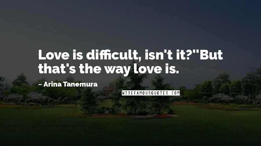 Arina Tanemura Quotes: Love is difficult, isn't it?''But that's the way love is.