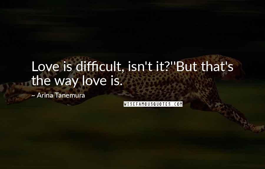 Arina Tanemura Quotes: Love is difficult, isn't it?''But that's the way love is.