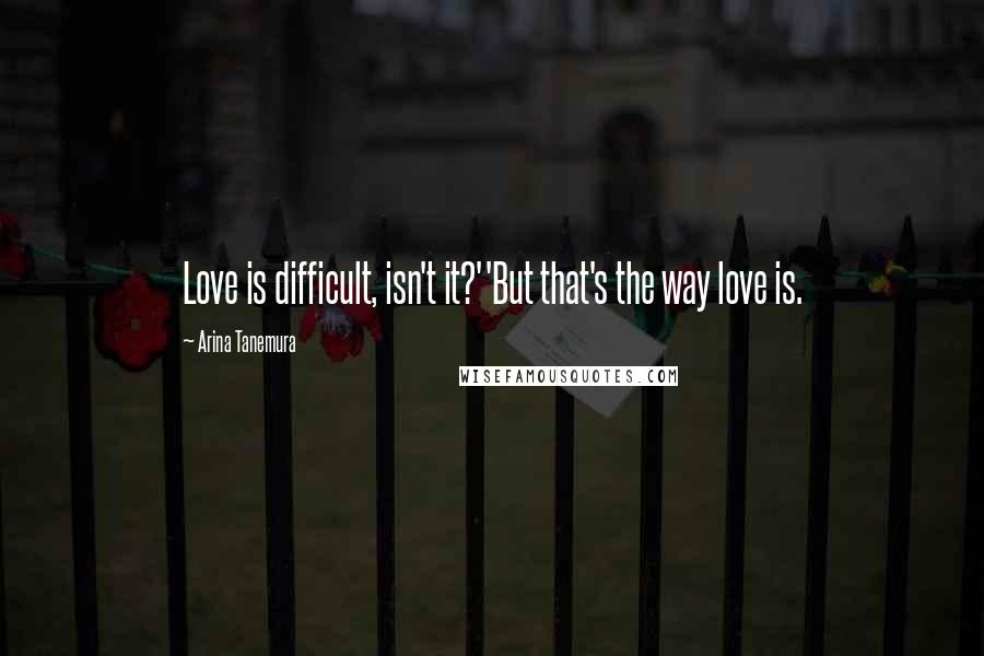 Arina Tanemura Quotes: Love is difficult, isn't it?''But that's the way love is.