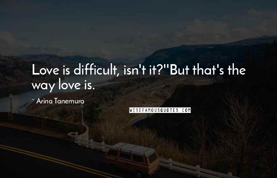 Arina Tanemura Quotes: Love is difficult, isn't it?''But that's the way love is.