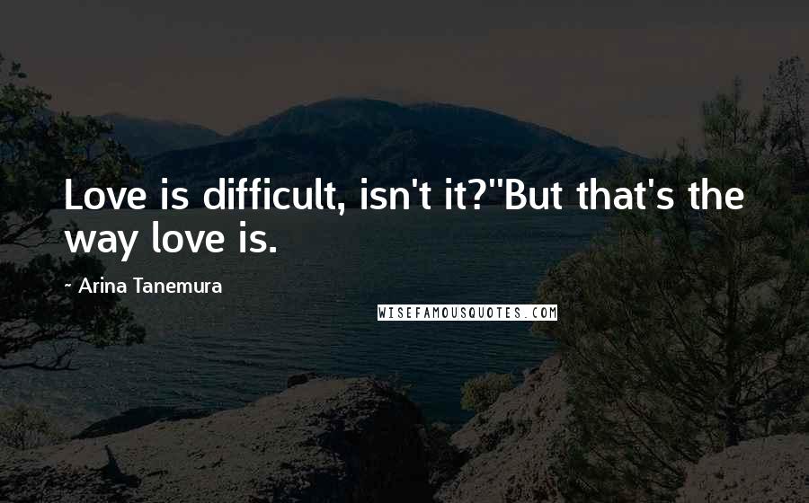 Arina Tanemura Quotes: Love is difficult, isn't it?''But that's the way love is.