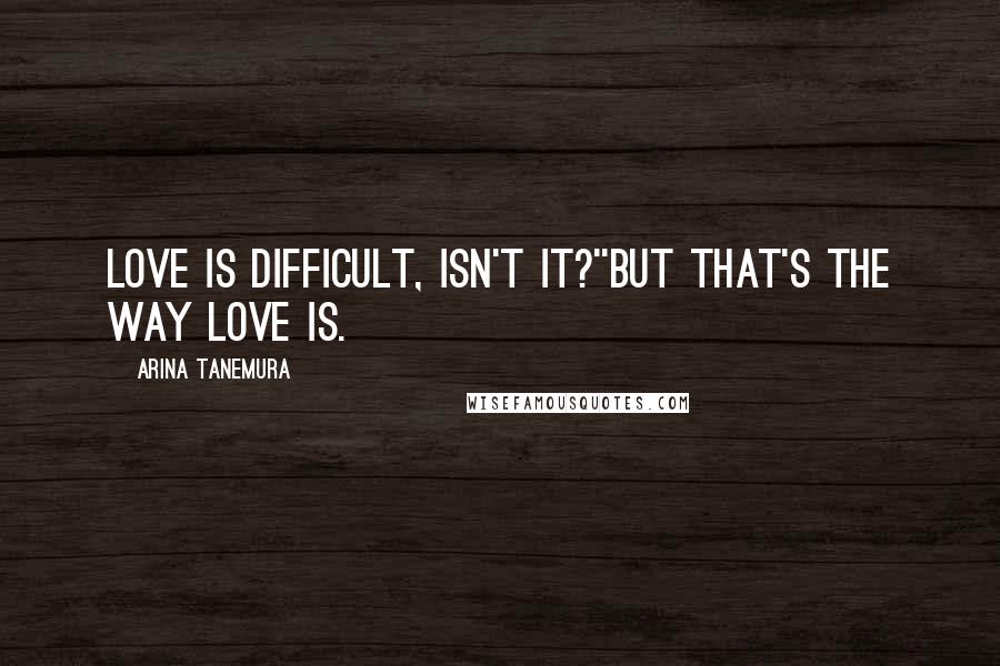 Arina Tanemura Quotes: Love is difficult, isn't it?''But that's the way love is.