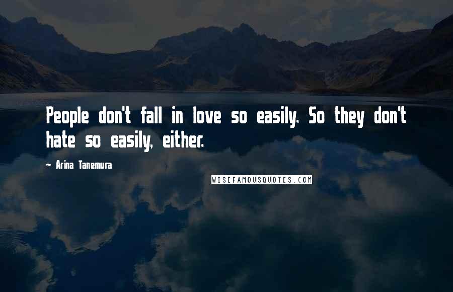 Arina Tanemura Quotes: People don't fall in love so easily. So they don't hate so easily, either.