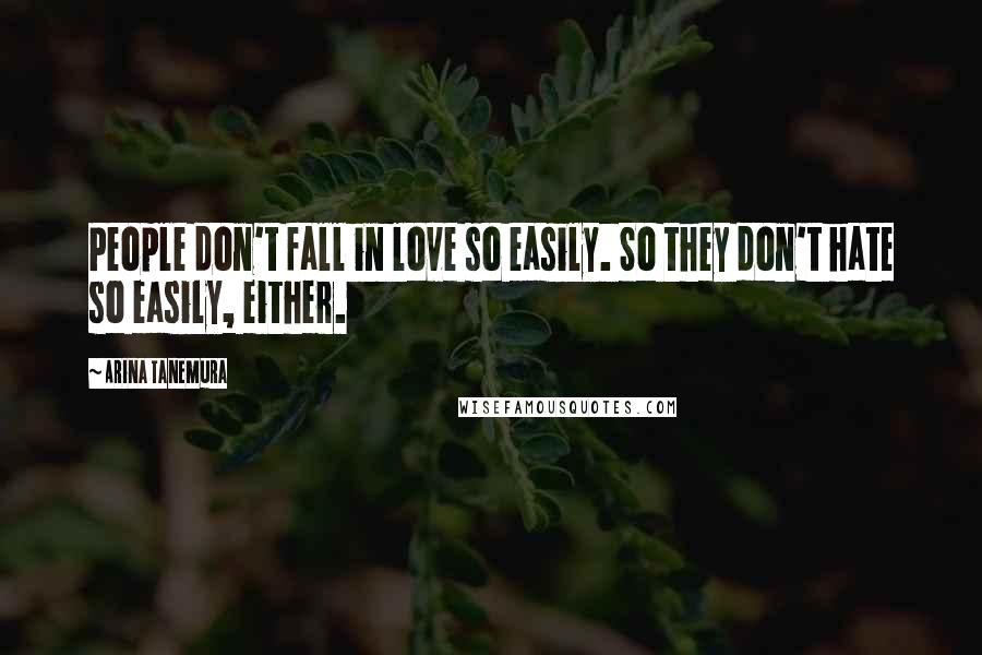 Arina Tanemura Quotes: People don't fall in love so easily. So they don't hate so easily, either.