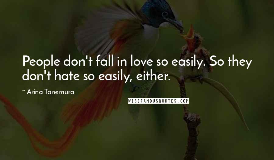 Arina Tanemura Quotes: People don't fall in love so easily. So they don't hate so easily, either.