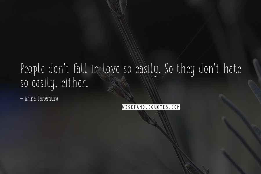 Arina Tanemura Quotes: People don't fall in love so easily. So they don't hate so easily, either.