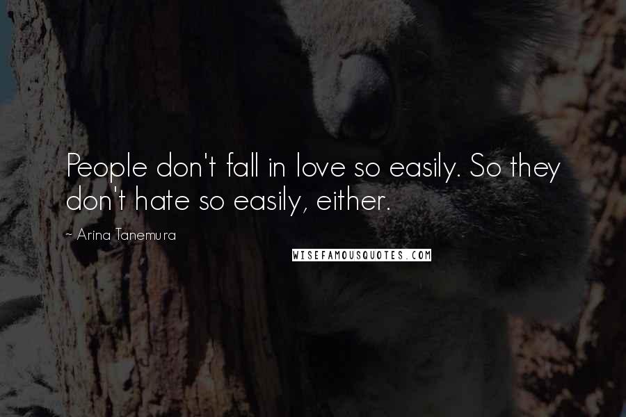 Arina Tanemura Quotes: People don't fall in love so easily. So they don't hate so easily, either.
