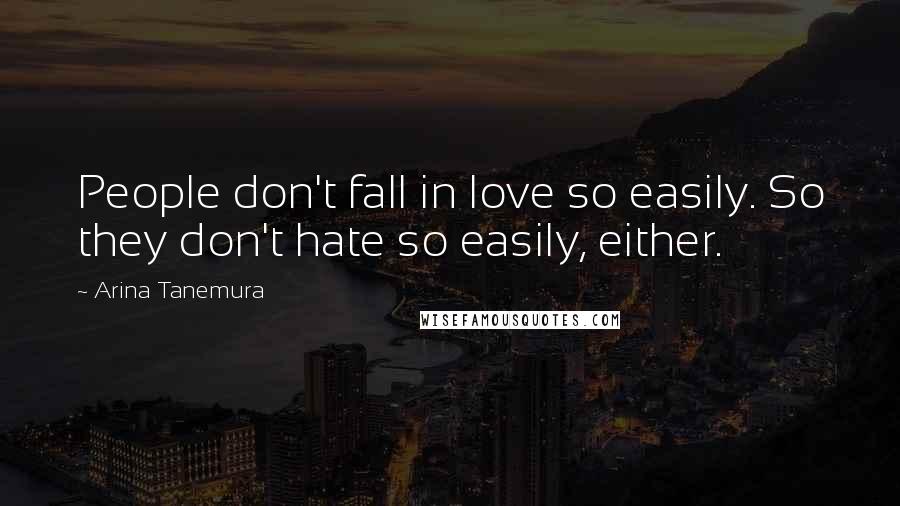 Arina Tanemura Quotes: People don't fall in love so easily. So they don't hate so easily, either.