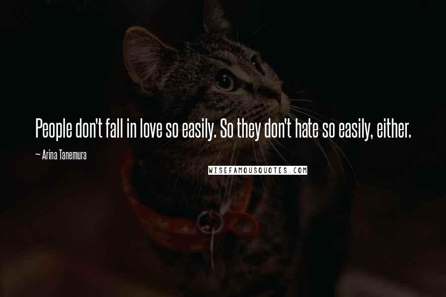 Arina Tanemura Quotes: People don't fall in love so easily. So they don't hate so easily, either.