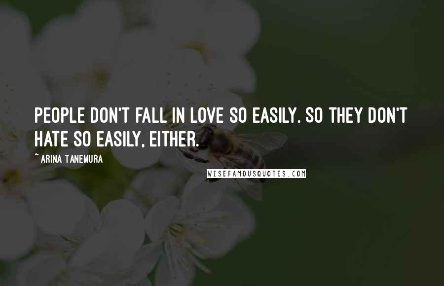 Arina Tanemura Quotes: People don't fall in love so easily. So they don't hate so easily, either.