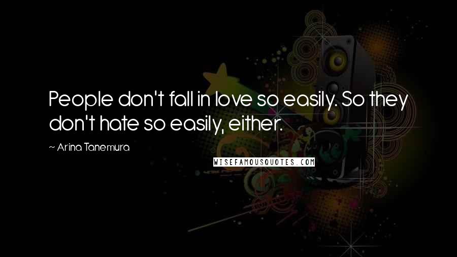 Arina Tanemura Quotes: People don't fall in love so easily. So they don't hate so easily, either.