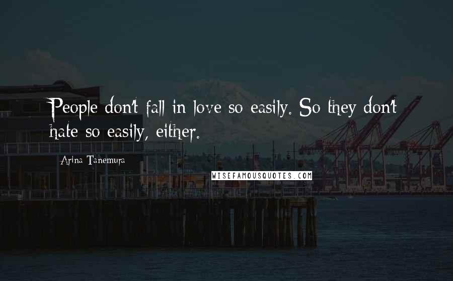 Arina Tanemura Quotes: People don't fall in love so easily. So they don't hate so easily, either.