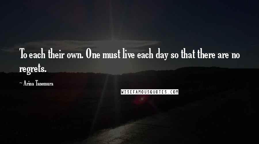 Arina Tanemura Quotes: To each their own. One must live each day so that there are no regrets.