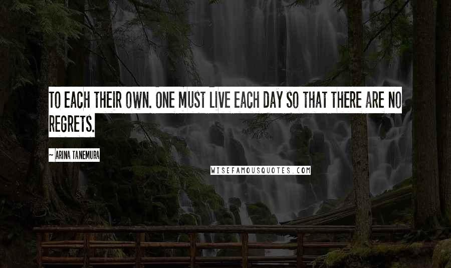 Arina Tanemura Quotes: To each their own. One must live each day so that there are no regrets.