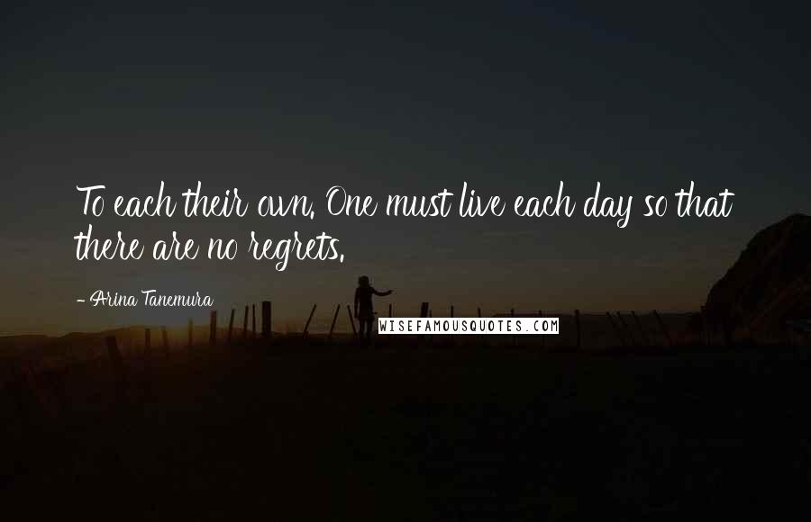 Arina Tanemura Quotes: To each their own. One must live each day so that there are no regrets.