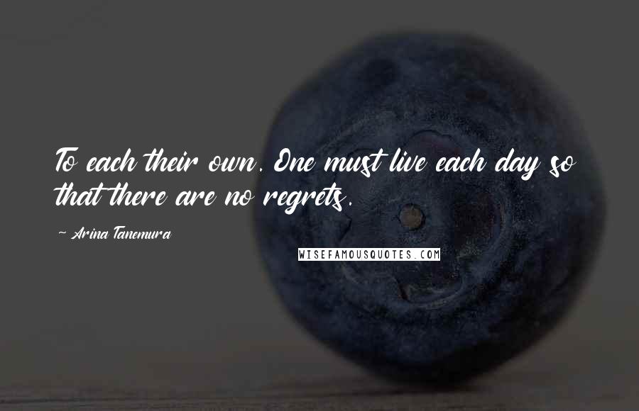 Arina Tanemura Quotes: To each their own. One must live each day so that there are no regrets.