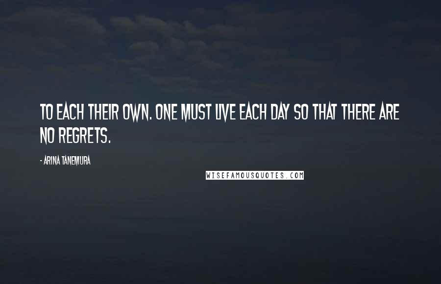 Arina Tanemura Quotes: To each their own. One must live each day so that there are no regrets.