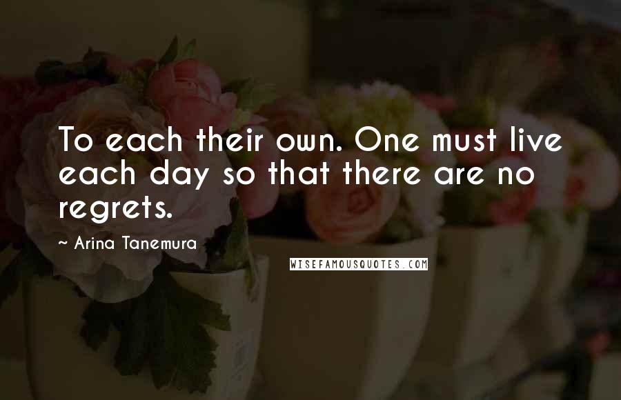 Arina Tanemura Quotes: To each their own. One must live each day so that there are no regrets.