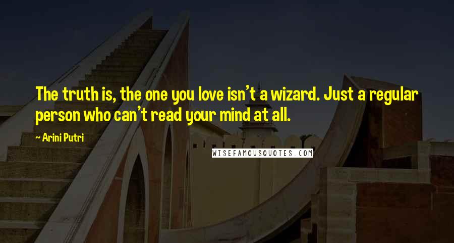 Arini Putri Quotes: The truth is, the one you love isn't a wizard. Just a regular person who can't read your mind at all.