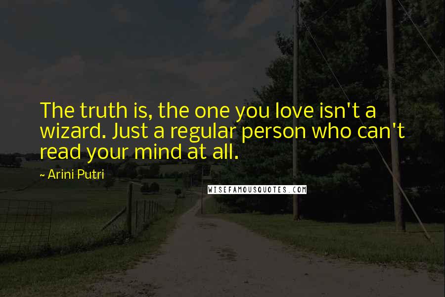Arini Putri Quotes: The truth is, the one you love isn't a wizard. Just a regular person who can't read your mind at all.
