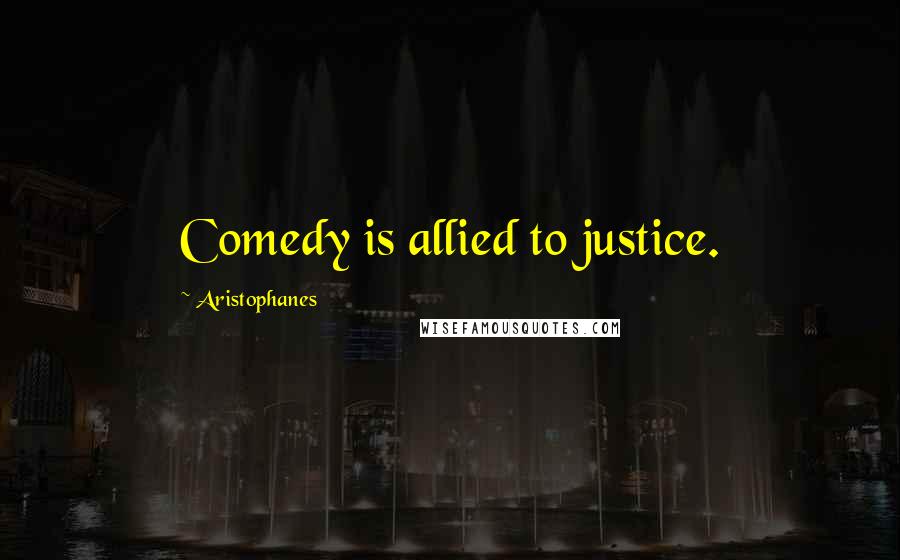 Aristophanes Quotes: Comedy is allied to justice.