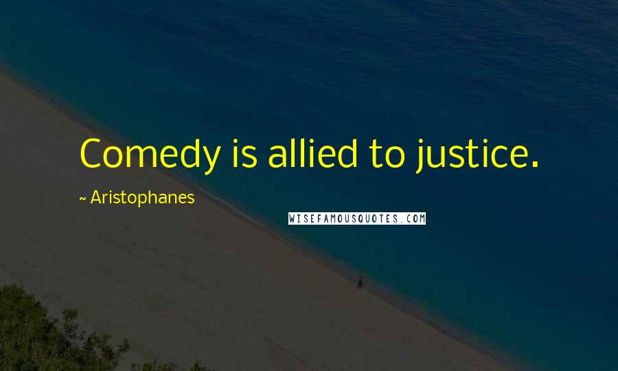 Aristophanes Quotes: Comedy is allied to justice.