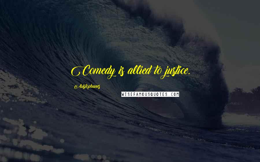 Aristophanes Quotes: Comedy is allied to justice.