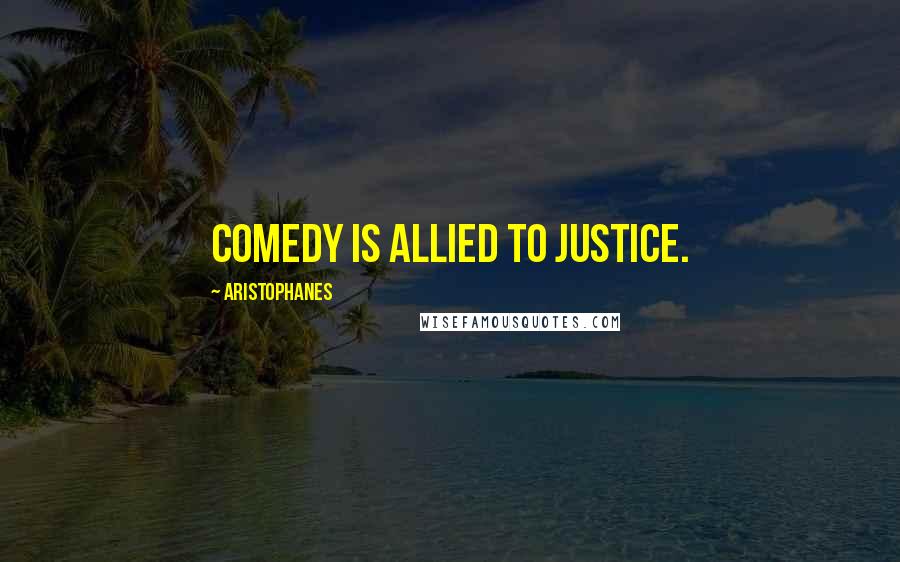 Aristophanes Quotes: Comedy is allied to justice.