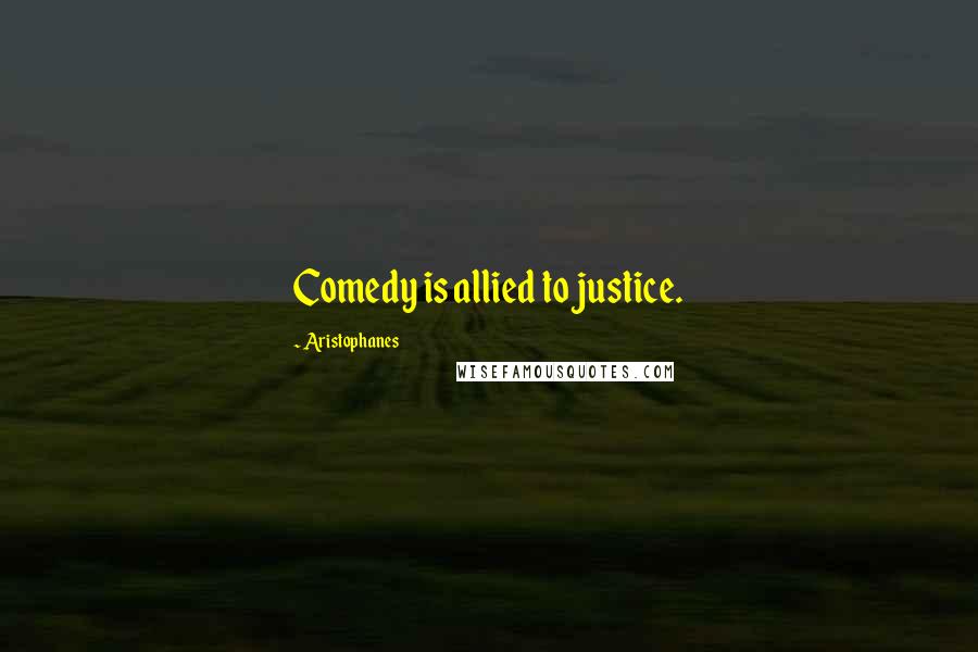Aristophanes Quotes: Comedy is allied to justice.