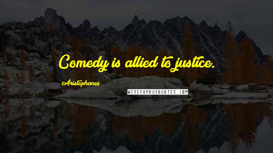 Aristophanes Quotes: Comedy is allied to justice.