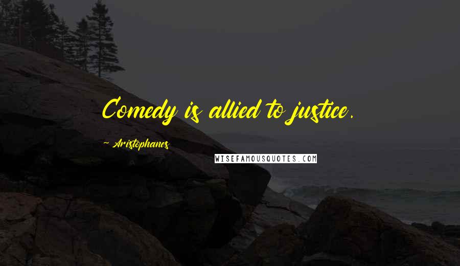 Aristophanes Quotes: Comedy is allied to justice.