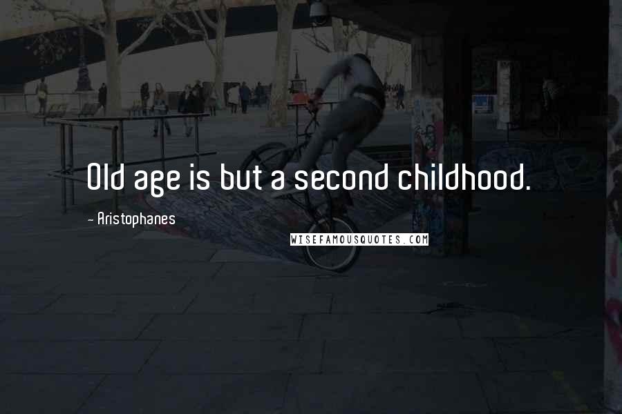 Aristophanes Quotes: Old age is but a second childhood.
