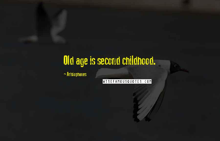 Aristophanes Quotes: Old age is second childhood.