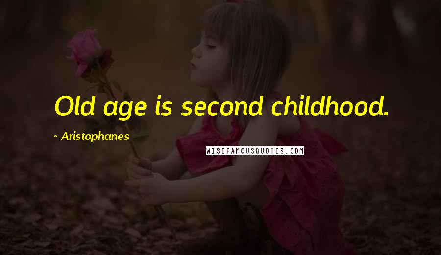 Aristophanes Quotes: Old age is second childhood.