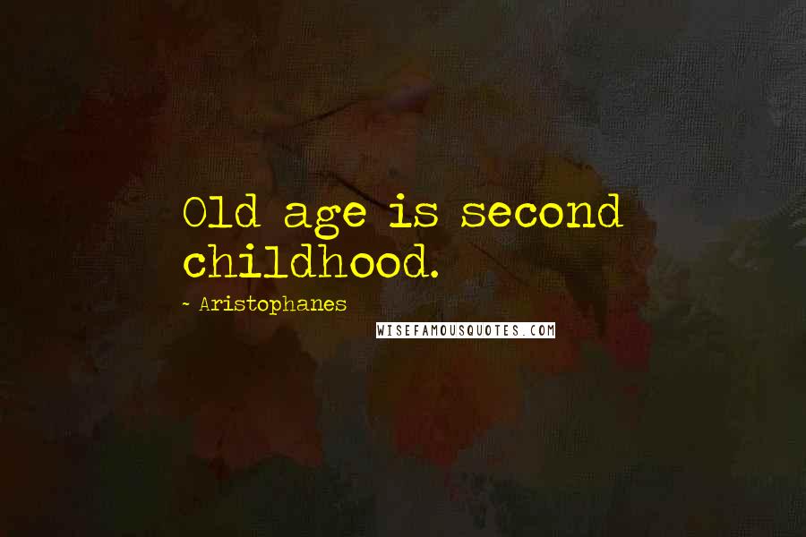 Aristophanes Quotes: Old age is second childhood.